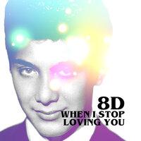 When I Stop Loving You (8D)