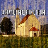 8 Show Your Appreciation to the Lord