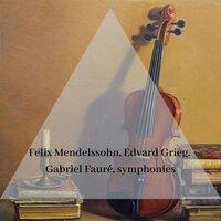 Felix Mendelssohn, Edvard Grieg, Gabriel Fauré, symphonies