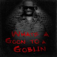 What's A Goon To A Goblin?