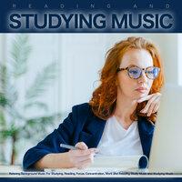 Reading and Studying Music: Relaxing Background Music For Studying, Reading, Focus, Concentration, Work and Relaxing Study Music and Studying Music