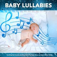 Baby Lullabies: Soothing Rain Sounds and Baby Music For Baby Sleep and Baby Lullaby Music