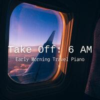 Take Off 6 AM Early Morning Travel Piano