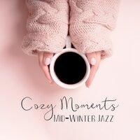 Cozy Moments ~ Mid-Winter Jazz