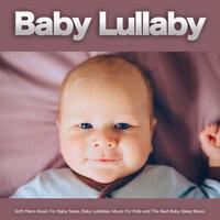 Baby Lullaby: Soft Piano Music For Baby Sleep, Baby Lullabies, Music For Kids and The Best Baby Sleep Music
