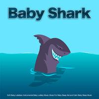 Baby Shark: Soft Baby Lullabies, Instrumental Baby Lullaby Music, Music For Baby Sleep Aid and Calm Baby Sleep Music