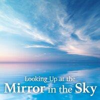Looking up at the Mirror in the Sky
