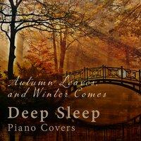 Autumn Leaves, and Winter Comes: Deep Sleep Piano Covers