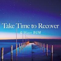 Take Time to Recover - Α-Wave BGM