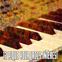 12 Pique Your Jazzs Interest