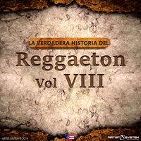 La Verdadera Historia del Reggaeton VIII