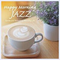 Happy Morning Jazz - Gentle and Refreshing Morning Cafe