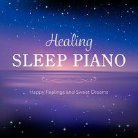 Healing Sleep Piano ~ Happy Feelings and Sweet Dreams ~