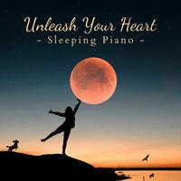 Unleash Your Heart - Sleeping Piano