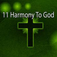 11 Harmony to God