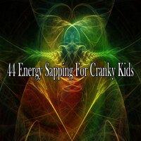 44 Energy Sapping for Cranky Kids