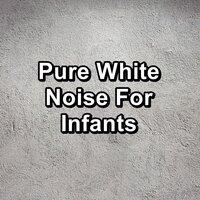 Pure White Noise For Infants