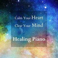 Calm Your Heart and Clear Your Mind - Healing Piano