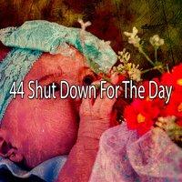 44 Shut Down for the Day
