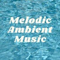 Melodic Ambient Music: Ethereal Songs