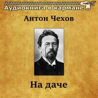Антон Чехов — «На даче»