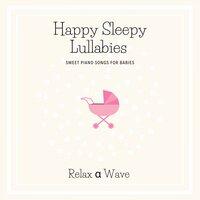 Happy Sleepy Lullabies - Sweet Piano Songs for Babies