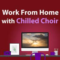 Work from Home with Chilled Choir