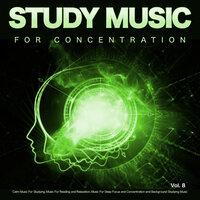 Study Music for Concentration: Calm Music For Studying, Music For Reading and Relaxation, Music For Deep Focus and Concentration and Background Studying Music, Vol. 8