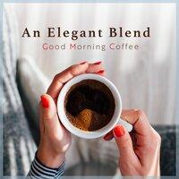 An Elegant Blend - Good Morning Coffee