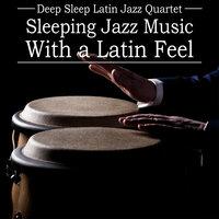 Deep Sleep Latin Jazz Quartet: Sleeping Jazz Music With a Latin Feel