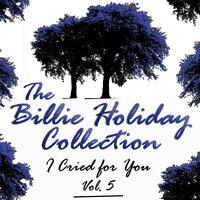 I Cried for You, The Billie Holiday Collection: Vol. 5
