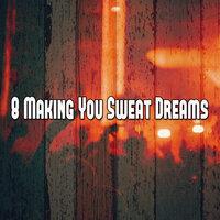 8 Making You Sweat Dreams