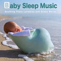 Baby Sleep Music: Soothing Piano Lullabies and Ocean Waves For Baby Sleep Aid, Baby Lullaby Music, Baby Lullabies, Sleeping Music For Sleep With Nature Sounds