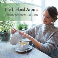 Fresh Floral Aroma ~ Healing Afternoon Tea Time