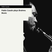 Pablo Casals Plays Brahms Music