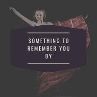 Something to Remember You By