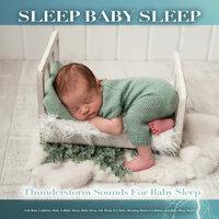 Sleep Baby Sleep: Thunderstorm Sounds for Baby Sleep, Soft Baby Lullabies, Baby Lullaby Music, Baby Sleep Aid, Music For Kids, Sleeping Music For Babies and Baby Sleep Music