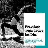 Practicar Yoga Todos los Días: Música Instrumental para Yoga, Relajación y Meditación