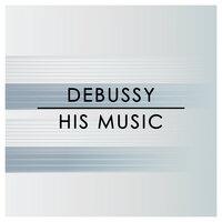 Debussy: His Music