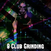 8 Club Grinding