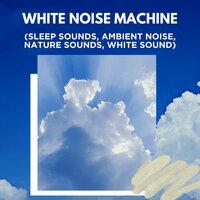 White Noise Machine (Sleep Sounds, Ambient Noise, Nature Sounds, White Sound)