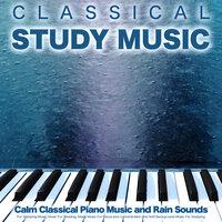 Classical Study Music: Calm Classical Piano Music and Rain Sounds For Studying Music, Music For Reading, Study Music For Focus and Concentration and Soft Background Music For Studying