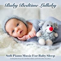 Baby Bedtime Lullaby: Soft Piano Music For Baby Sleep, Soothing Baby Sleep Aid, Calm Baby Lullabies and The Best Baby Sleep Music