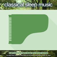 Classical Sleep Music: Calm Classical Piano Music and Nature Sounds For Sleep Music, Music For Deep Sleep and Soft Background Sleeping Music For Sleep
