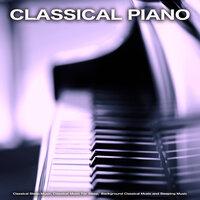 Classical Piano: Classical Sleep Music, Classical Music For Sleep,  Background Classical Music and Sleeping Music