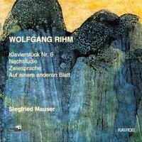 Wolfgang Rihm: Klavierstücke No. 6, Nachstudie, Zwiesprache & Auf einem anderen Blatt