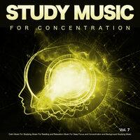 Study Music for Concentration: Calm Music For Studying, Music For Reading and Relaxation, Music For Deep Focus and Concentration and Background Studying Music, Vol. 7