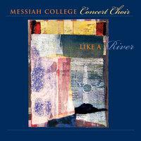 Messiah College Concert Choir: Like A River