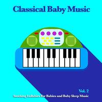 Classical Baby Music: Soothing Lullabies For Babies and Baby Sleep Music, Vol. 2