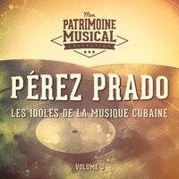 Les Idoles de la Musique Cubaine: Pérez Prado, Vol. 3
